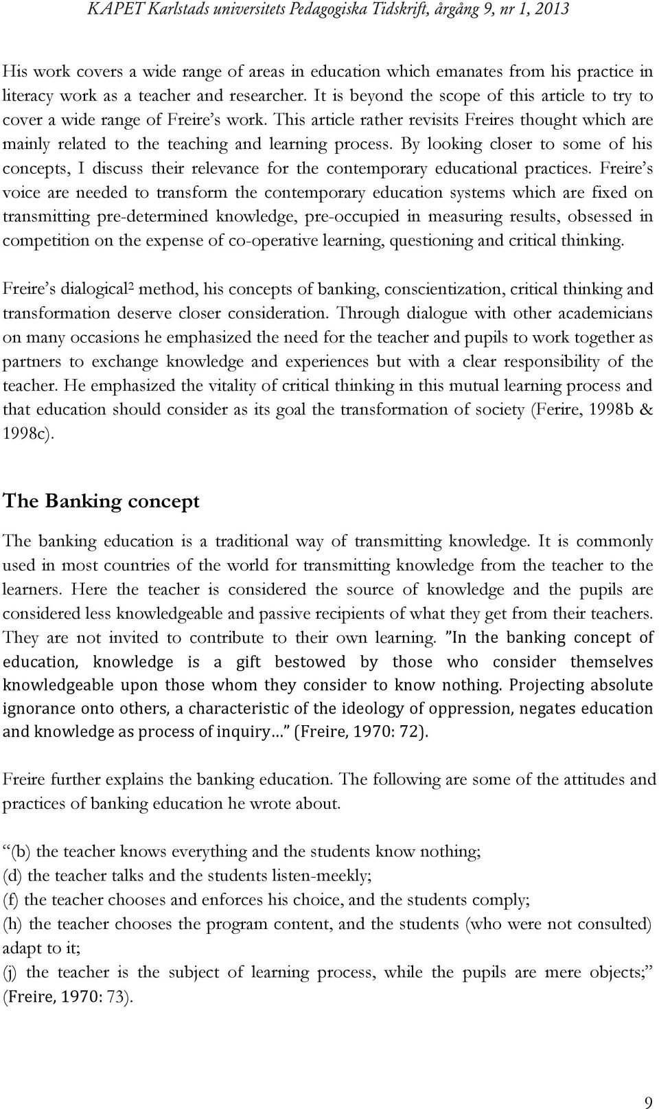 This article rather revisits Freires thought which are mainly related to the teaching and learning process.