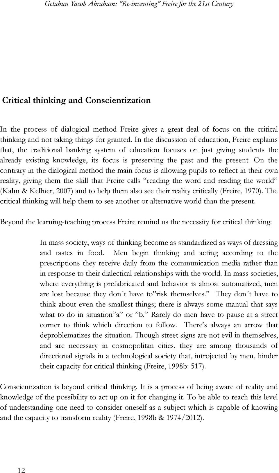 In the discussion of education, Freire explains that, the traditional banking system of education focuses on just giving students the already existing knowledge, its focus is preserving the past and