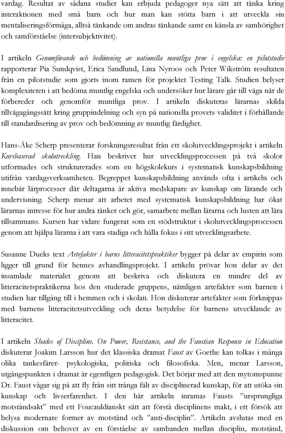 tänkande samt en känsla av samhörighet och samförståelse (intersubjektivitet).