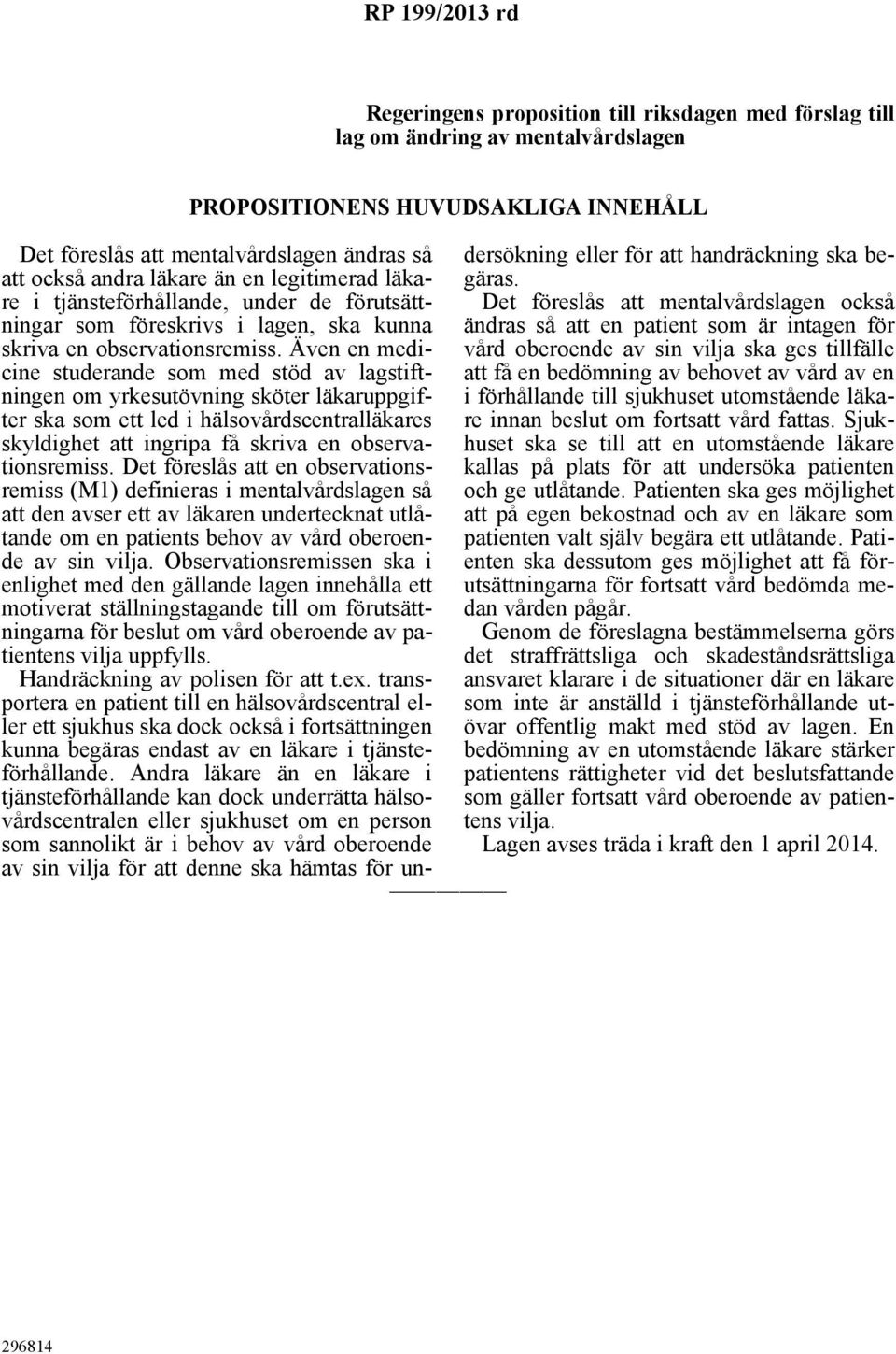 Även en medicine studerande som med stöd av lagstiftningen om yrkesutövning sköter läkaruppgifter ska som ett led i hälsovårdscentralläkares skyldighet att ingripa få skriva en observationsremiss.