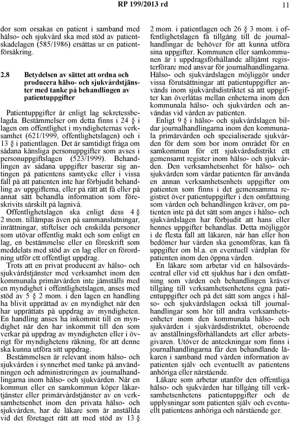Bestämmelser om detta finns i 24 i lagen om offentlighet i myndigheternas verksamhet (621/1999, offentlighetslagen) och i 13 i patientlagen.