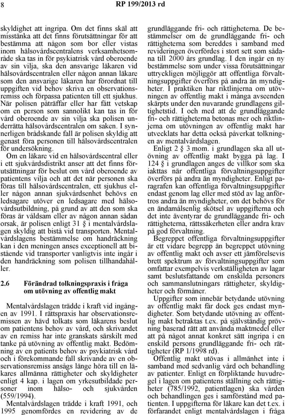 sin vilja, ska den ansvarige läkaren vid hälsovårdscentralen eller någon annan läkare som den ansvarige läkaren har förordnat till uppgiften vid behov skriva en observationsremiss och förpassa