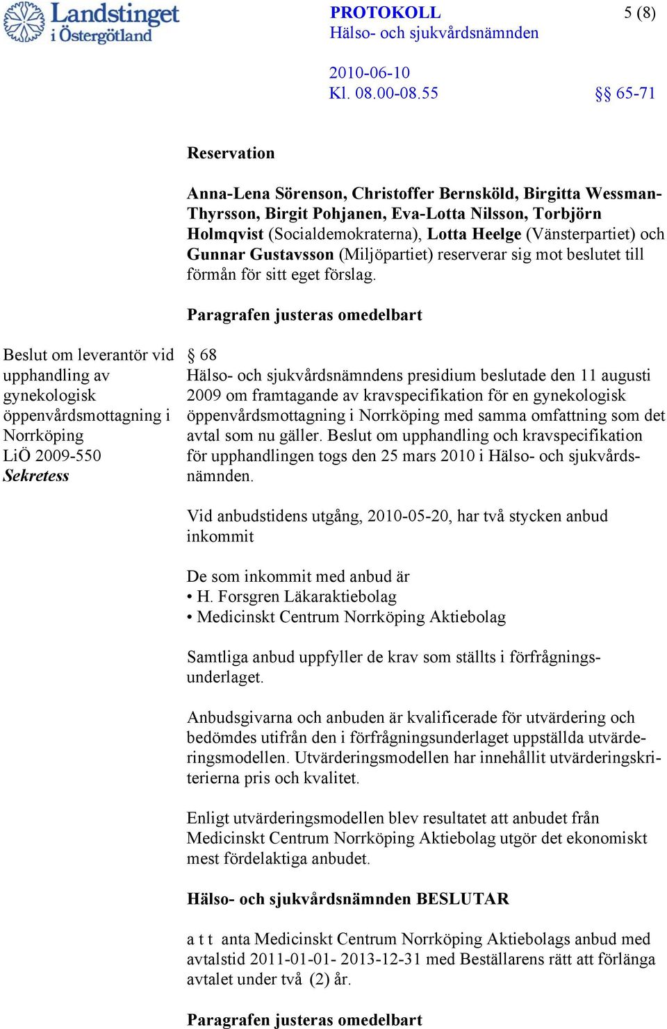 Paragrafen justeras omedelbart Beslut om leverantör vid upphandling av gynekologisk öppenvårdsmottagning i Norrköping LiÖ 2009-550 Sekretess 68 s presidium beslutade den 11 augusti 2009 om