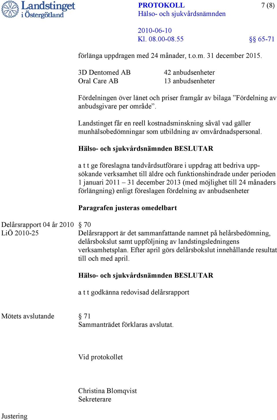 Landstinget får en reell kostnadsminskning såväl vad gäller munhälsobedömningar som utbildning av omvårdnadspersonal.