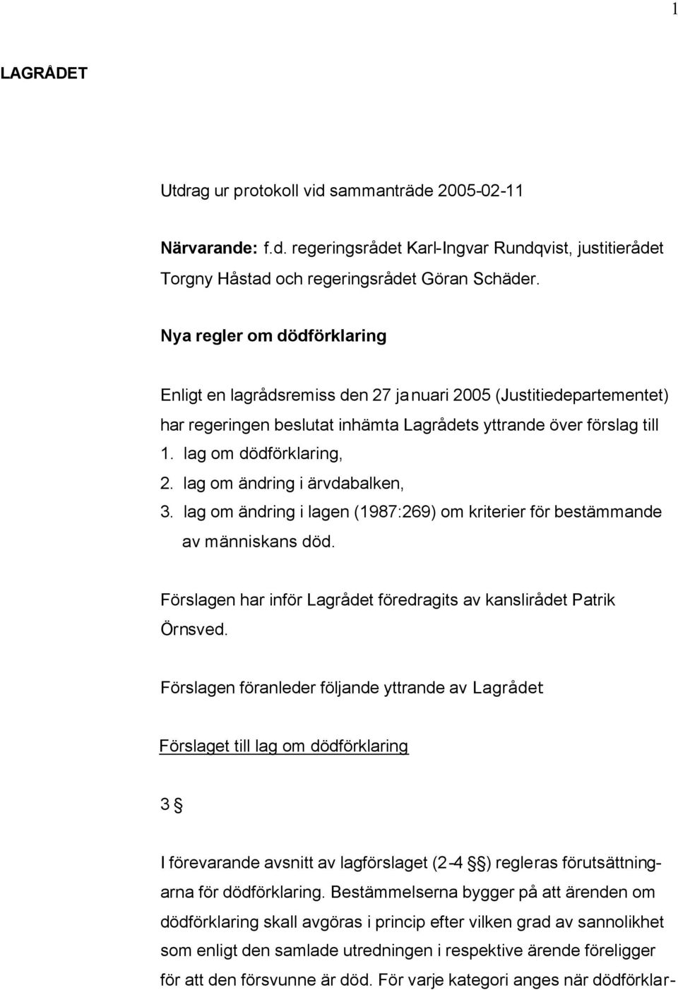 lag om ändring i ärvdabalken, 3. lag om ändring i lagen (1987:269) om kriterier för bestämmande av människans död. Förslagen har inför Lagrådet föredragits av kanslirådet Patrik Örnsved.
