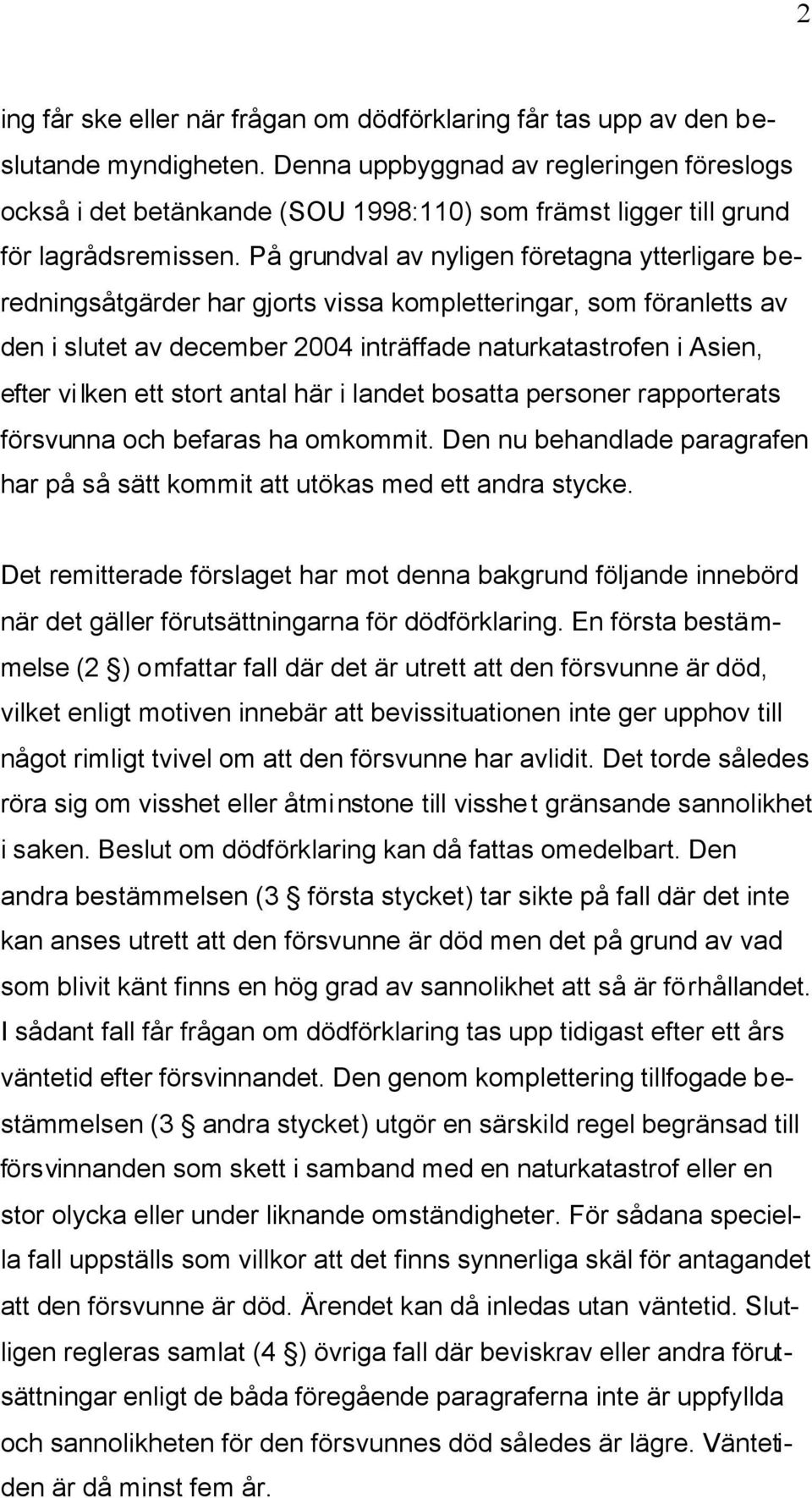 På grundval av nyligen företagna ytterligare beredningsåtgärder har gjorts vissa kompletteringar, som föranletts av den i slutet av december 2004 inträffade naturkatastrofen i Asien, efter vilken ett
