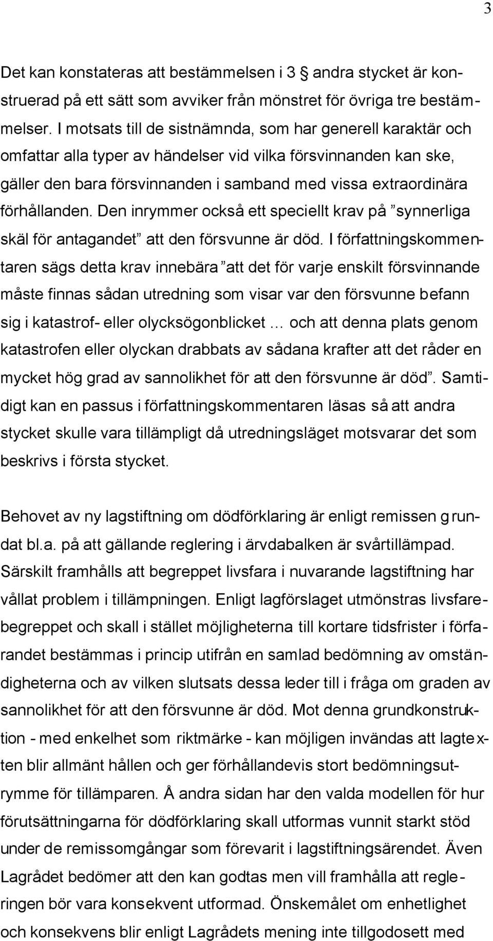 förhållanden. Den inrymmer också ett speciellt krav på synnerliga skäl för antagandet att den försvunne är död.