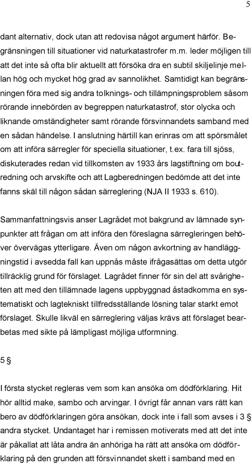 försvinnandets samband med en sådan händelse. I anslutning härtill kan erinras om att spörsmålet om att införa särregler för speciella situationer, t.ex.