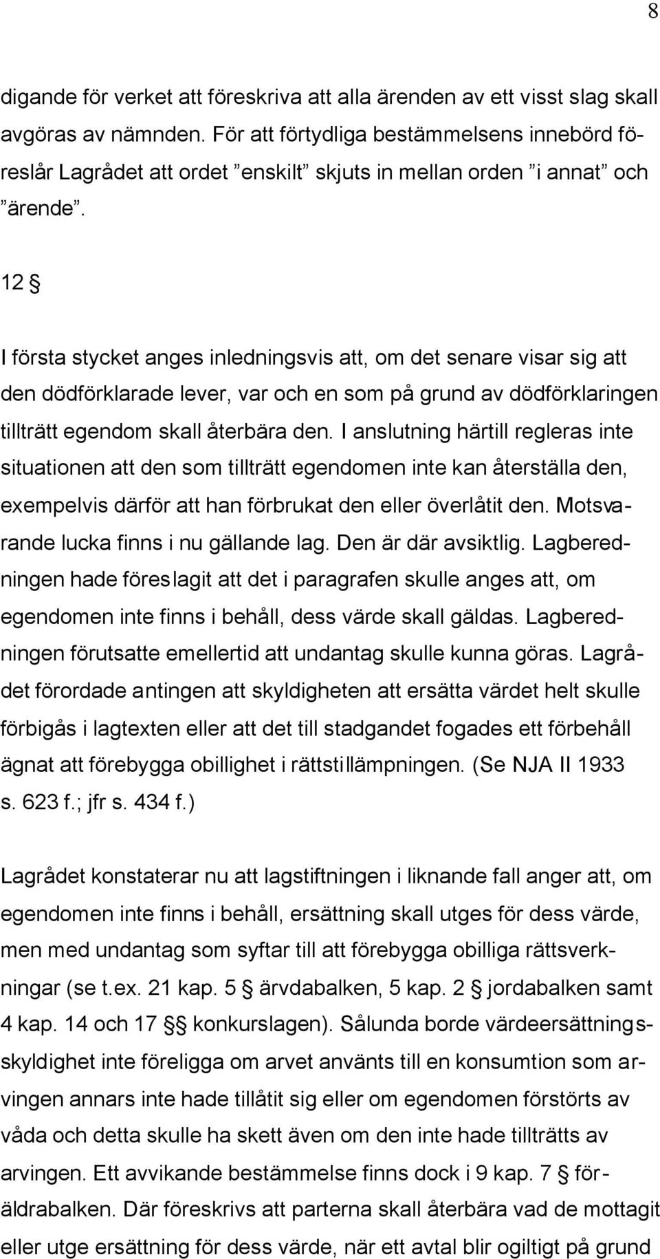 12 I första stycket anges inledningsvis att, om det senare visar sig att den dödförklarade lever, var och en som på grund av dödförklaringen tillträtt egendom skall återbära den.