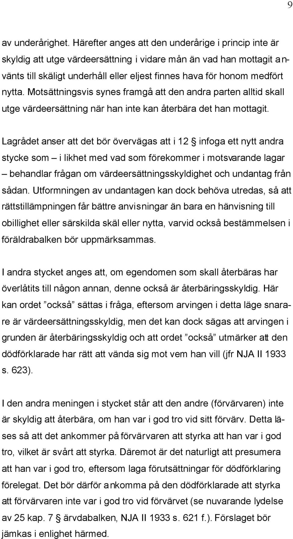 Motsättningsvis synes framgå att den andra parten alltid skall utge värdeersättning när han inte kan återbära det han mottagit.