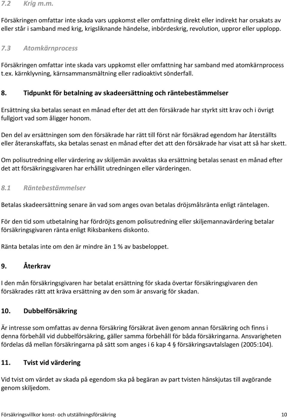 upplopp. 7.3 Atomkärnprocess Försäkringen omfattar inte skada vars uppkomst eller omfattning har samband med atomkärnprocess t.ex. kärnklyvning, kärnsammansmältning eller radioaktivt sönderfall. 8.