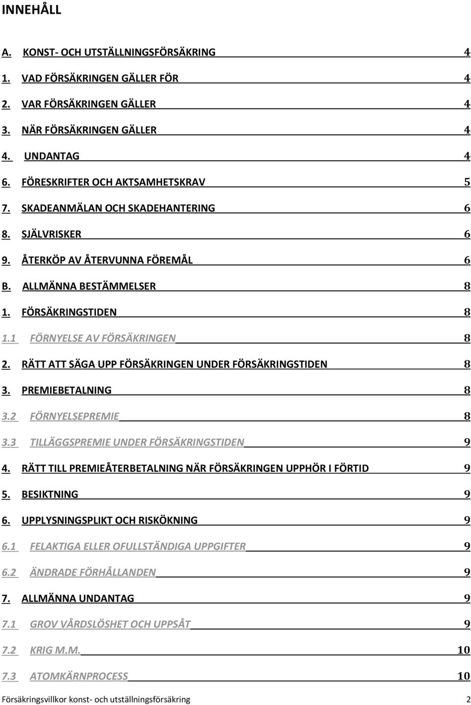 RÄTT ATT SÄGA UPP FÖRSÄKRINGEN UNDER FÖRSÄKRINGSTIDEN 8 3. PREMIEBETALNING 8 3.2 FÖRNYELSEPREMIE 8 3.3 TILLÄGGSPREMIE UNDER FÖRSÄKRINGSTIDEN 9 4.