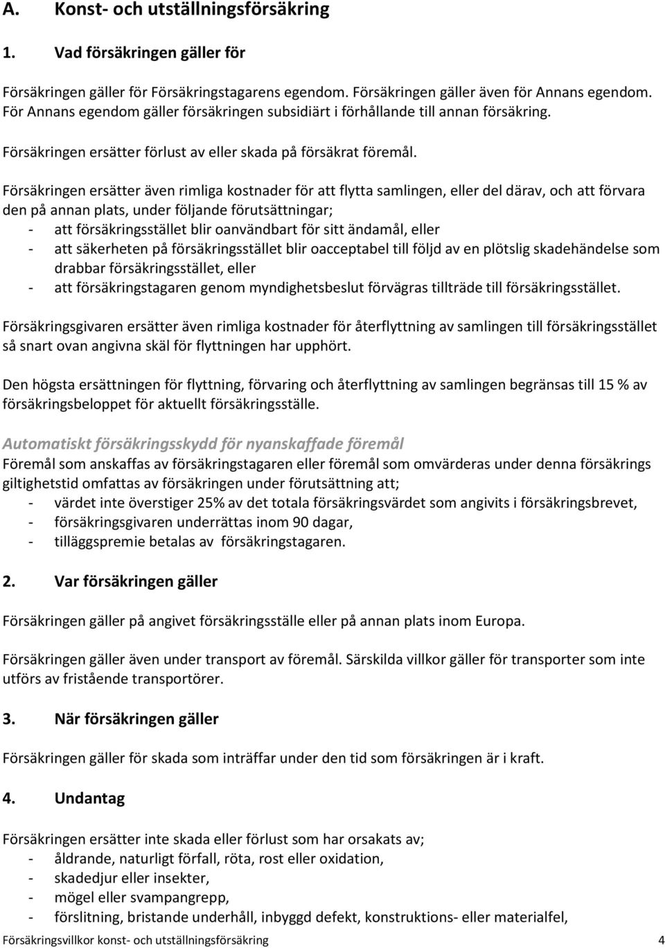 Försäkringen ersätter även rimliga kostnader för att flytta samlingen, eller del därav, och att förvara den på annan plats, under följande förutsättningar; - att försäkringsstället blir oanvändbart