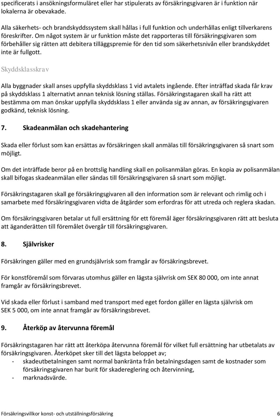 Om något system är ur funktion måste det rapporteras till försäkringsgivaren som förbehåller sig rätten att debitera tilläggspremie för den tid som säkerhetsnivån eller brandskyddet inte är fullgott.