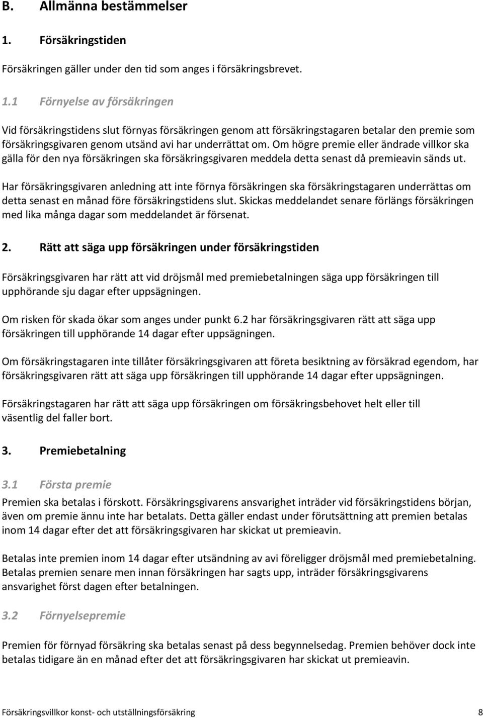 1 Förnyelse av försäkringen Vid försäkringstidens slut förnyas försäkringen genom att försäkringstagaren betalar den premie som försäkringsgivaren genom utsänd avi har underrättat om.