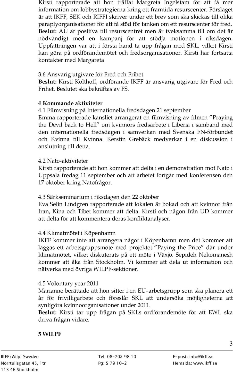 Beslut: AU är positiva till resurscentret men är tveksamma till om det är nödvändigt med en kampanj för att stödja motionen i riksdagen.