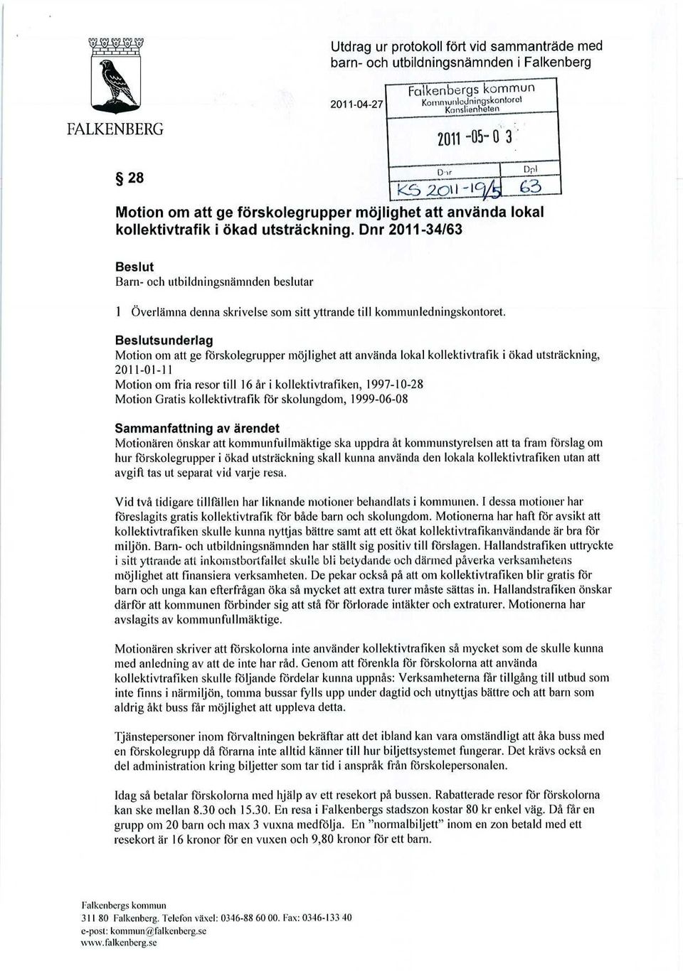 Beslutsunderlag Motion om att ge förskolegrupper möjlighet att använda lokal kollektivtrafik i ökad utsträckning, 201 1-01-1 1 Motion om fria resor till 16 år i kollektivtrafiken, 1997-10-28 Motion