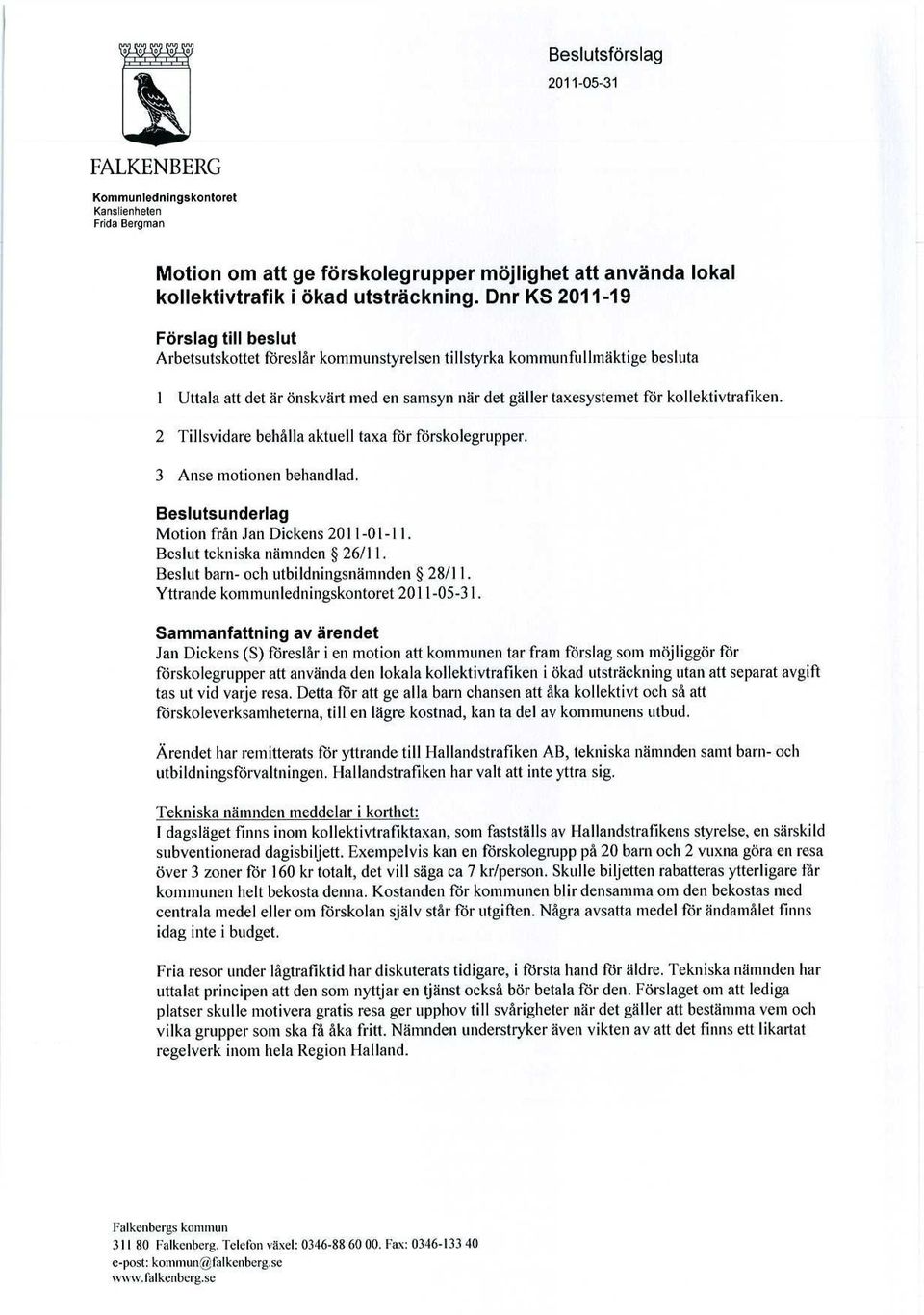 kollektivtrafiken. 2 Tillsvidare behålla aktuell taxa för förskolegrupper. 3 Anse motionen behandlad. Beslutsunderlag Motion från Jan Dickens 2011-01-Il. Beslut tekniska nämnden 26/11.