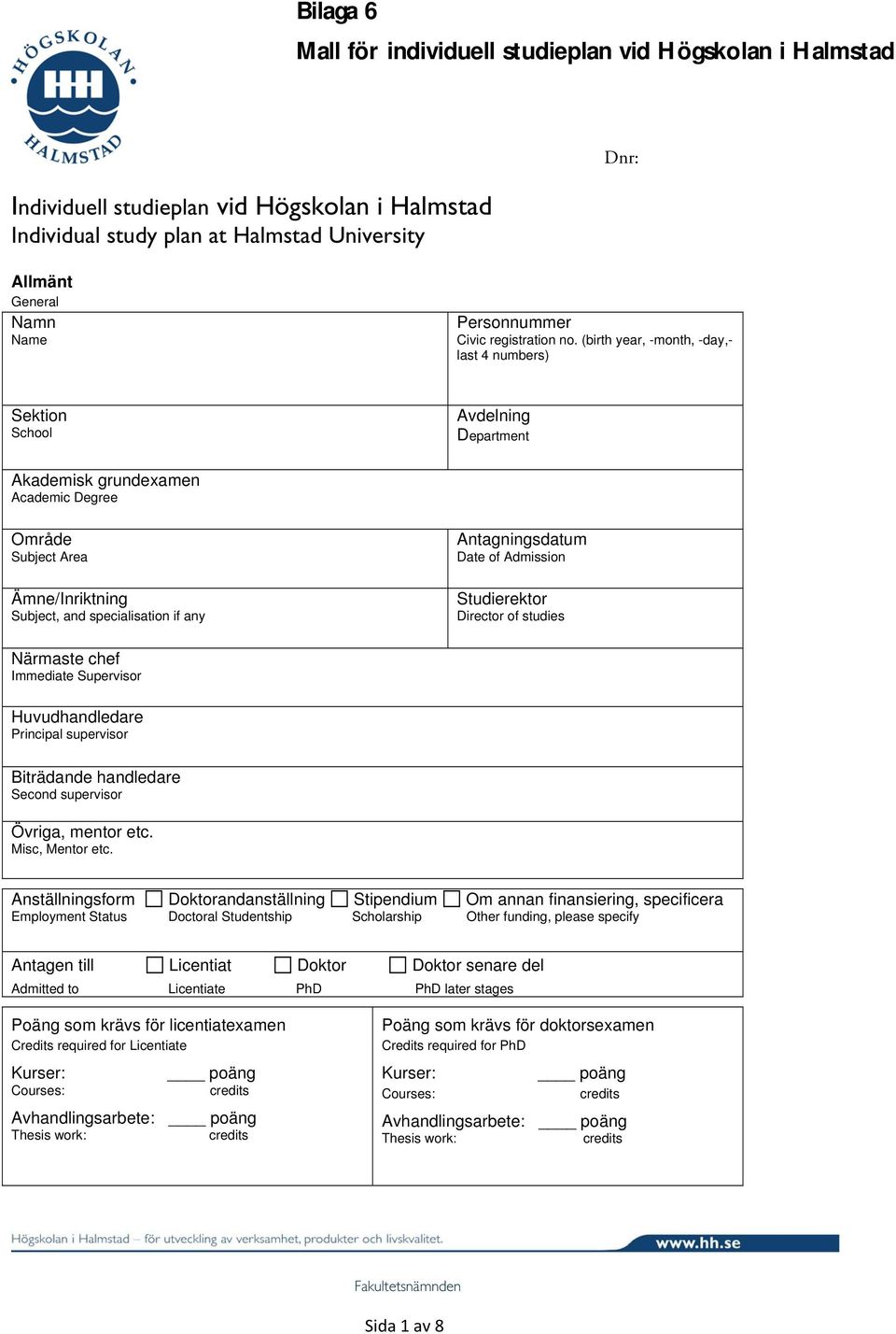 Antagningsdatum of Admission Studierektor Director of studies Närmaste chef Immediate Supervisor Huvudhandledare Principal supervisor Biträdande handledare Second supervisor Övriga, mentor etc.