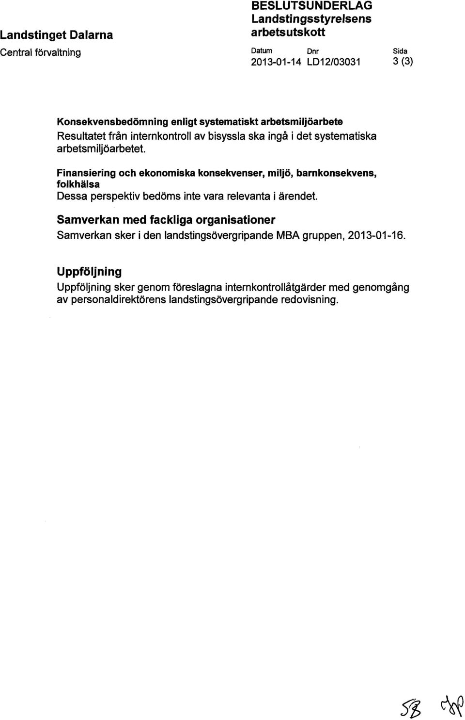 Finansiering och ekonomiska konsekvenser, miljö, barnkonsekvens, folkhälsa Dessa perspektiv bedöms inte vara relevanta i ärendet.