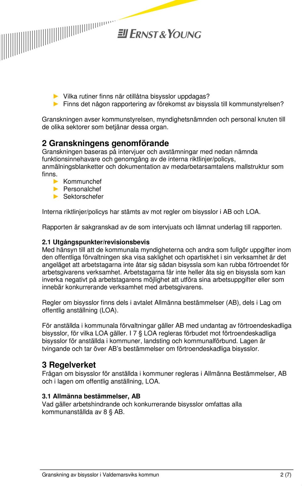 2 Granskningens genomförande Granskningen baseras på intervjuer och avstämningar med nedan nämnda funktionsinnehavare och genomgång av de interna riktlinjer/policys, anmälningsblanketter och