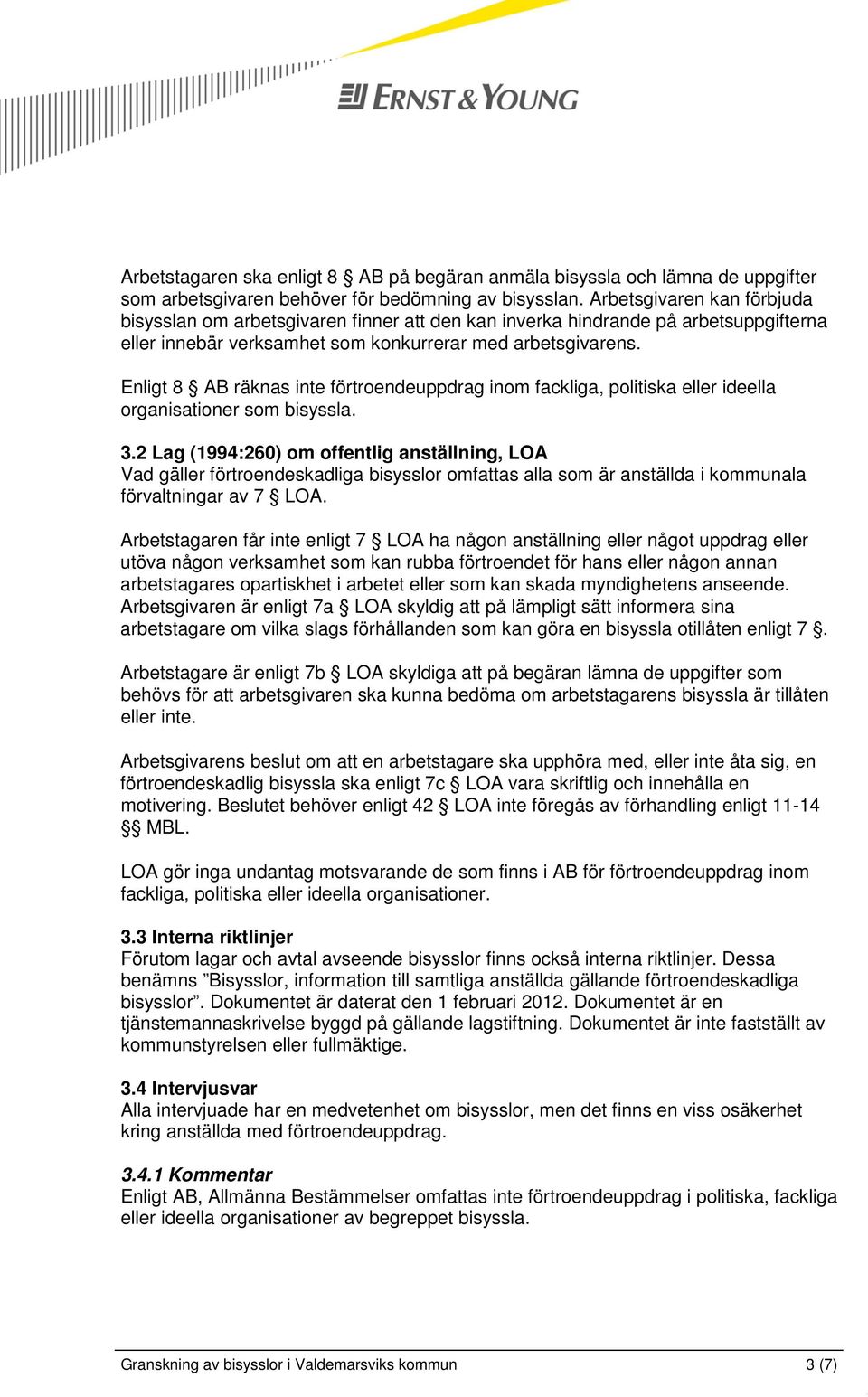 Enligt 8 AB räknas inte förtroendeuppdrag inom fackliga, politiska eller ideella organisationer som bisyssla. 3.