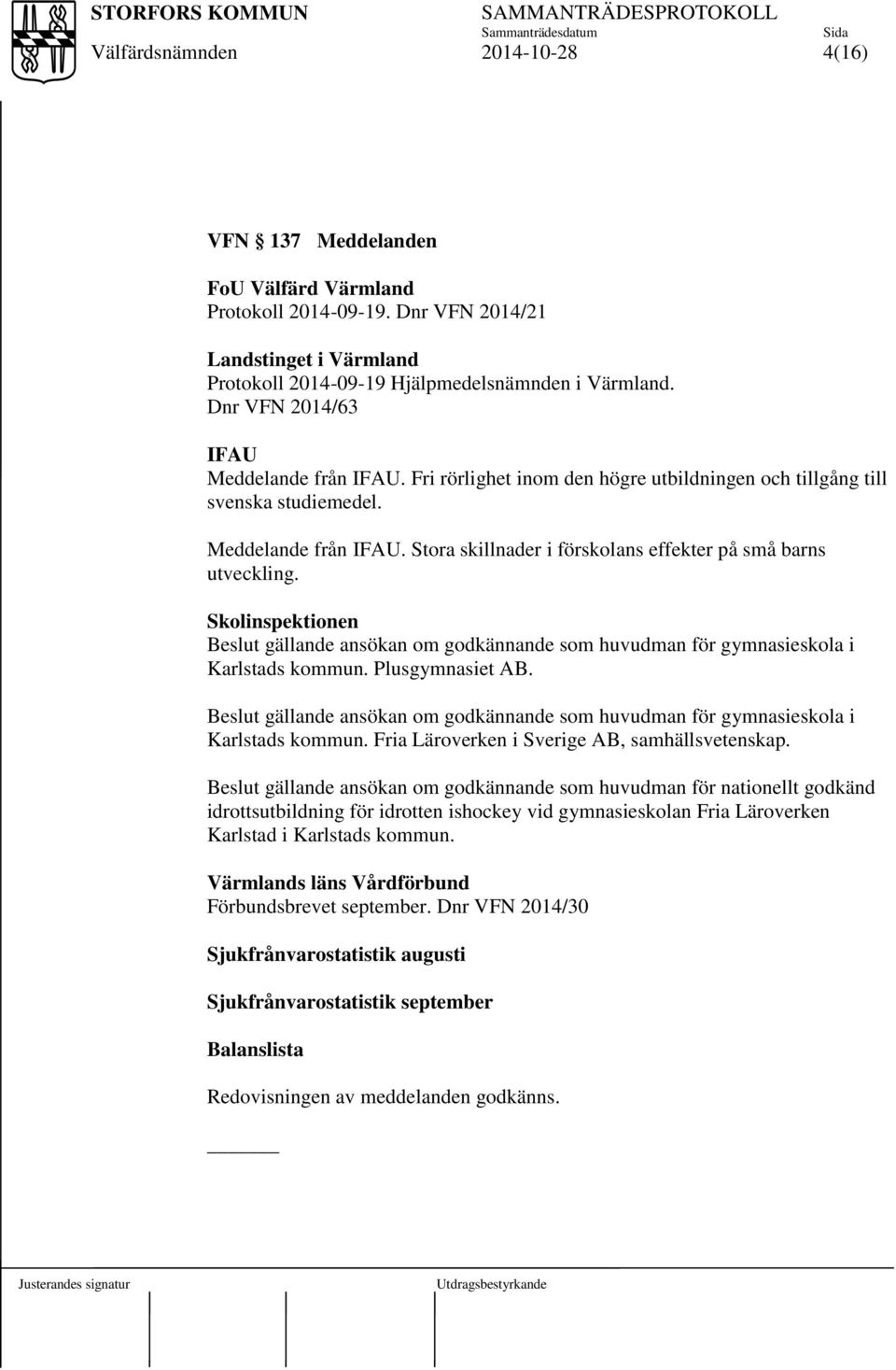Skolinspektionen Beslut gällande ansökan om godkännande som huvudman för gymnasieskola i Karlstads kommun. Plusgymnasiet AB.