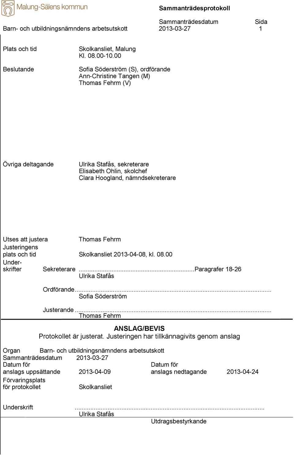 Thomas Fehrm Justeringens plats och tid Skolkansliet 2013-04-08, kl. 08.00 Underskrifter Sekreterare...Paragrafer 18-26 Ulrika Stafås Ordförande... Sofia Söderström Justerande.