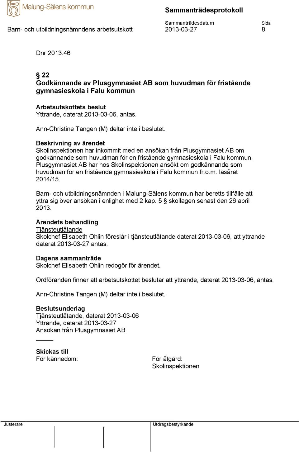Ann-Christine Tangen (M) deltar inte i beslutet. Skolinspektionen har inkommit med en ansökan från Plusgymnasiet AB om godkännande som huvudman för en fristående gymnasieskola i Falu kommun.