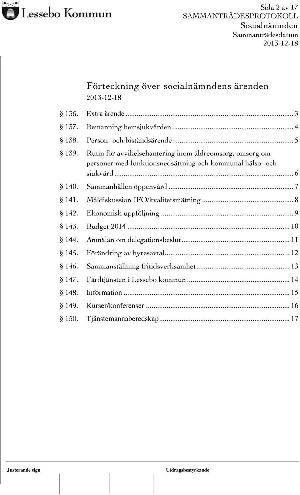 Måldiskussion IFO/kvalitetsmätning... 8 142. Ekonomisk uppföljning... 9 143. Budget 2014... 10 144. Anmälan om delegationsbeslut... 11 145. Förändring av hyresavtal.