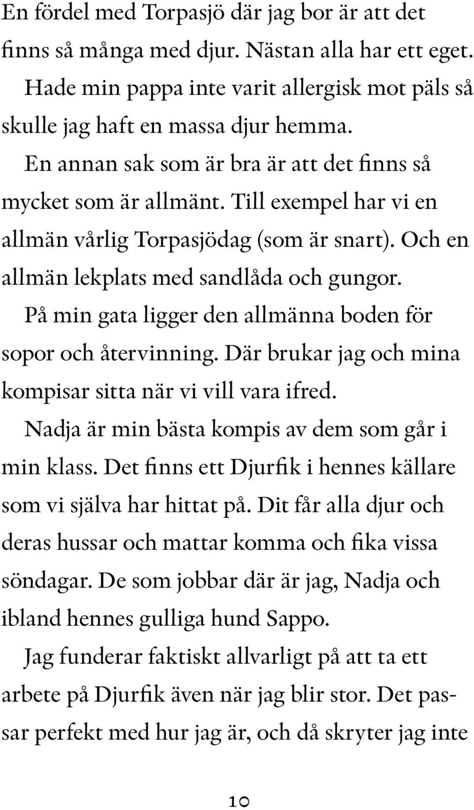 På min gata ligger den allmänna boden för sopor och återvinning. Där brukar jag och mina kompisar sitta när vi vill vara ifred. Nadja är min bästa kompis av dem som går i min klass.