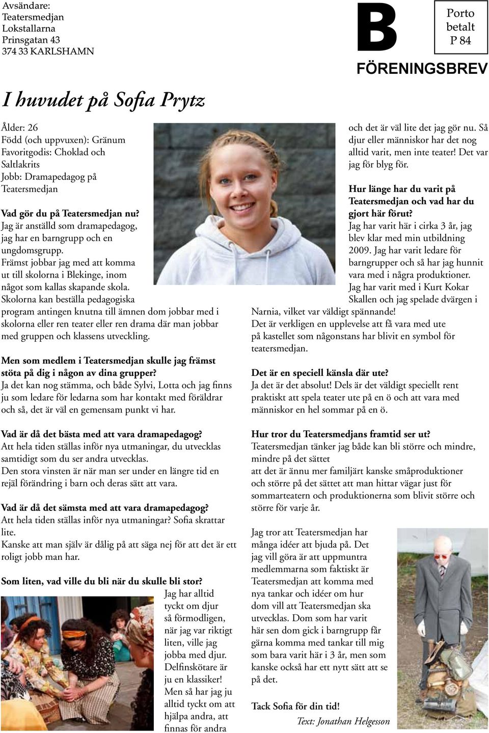 Skolorna kan beställa pedagogiska program antingen knutna till ämnen dom jobbar med i skolorna eller ren teater eller ren drama där man jobbar med gruppen och klassens utveckling.
