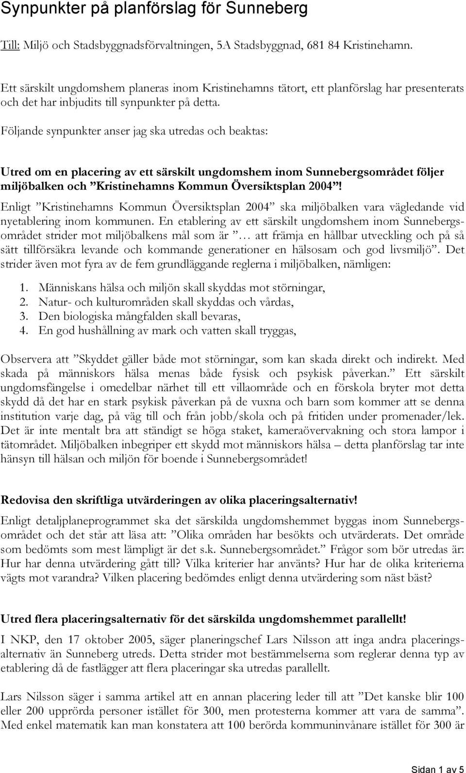 Följande synpunkter anser jag ska utredas och beaktas: Utred om en placering av ett särskilt ungdomshem inom Sunnebergsområdet följer miljöbalken och Kristinehamns Kommun Översiktsplan 2004!