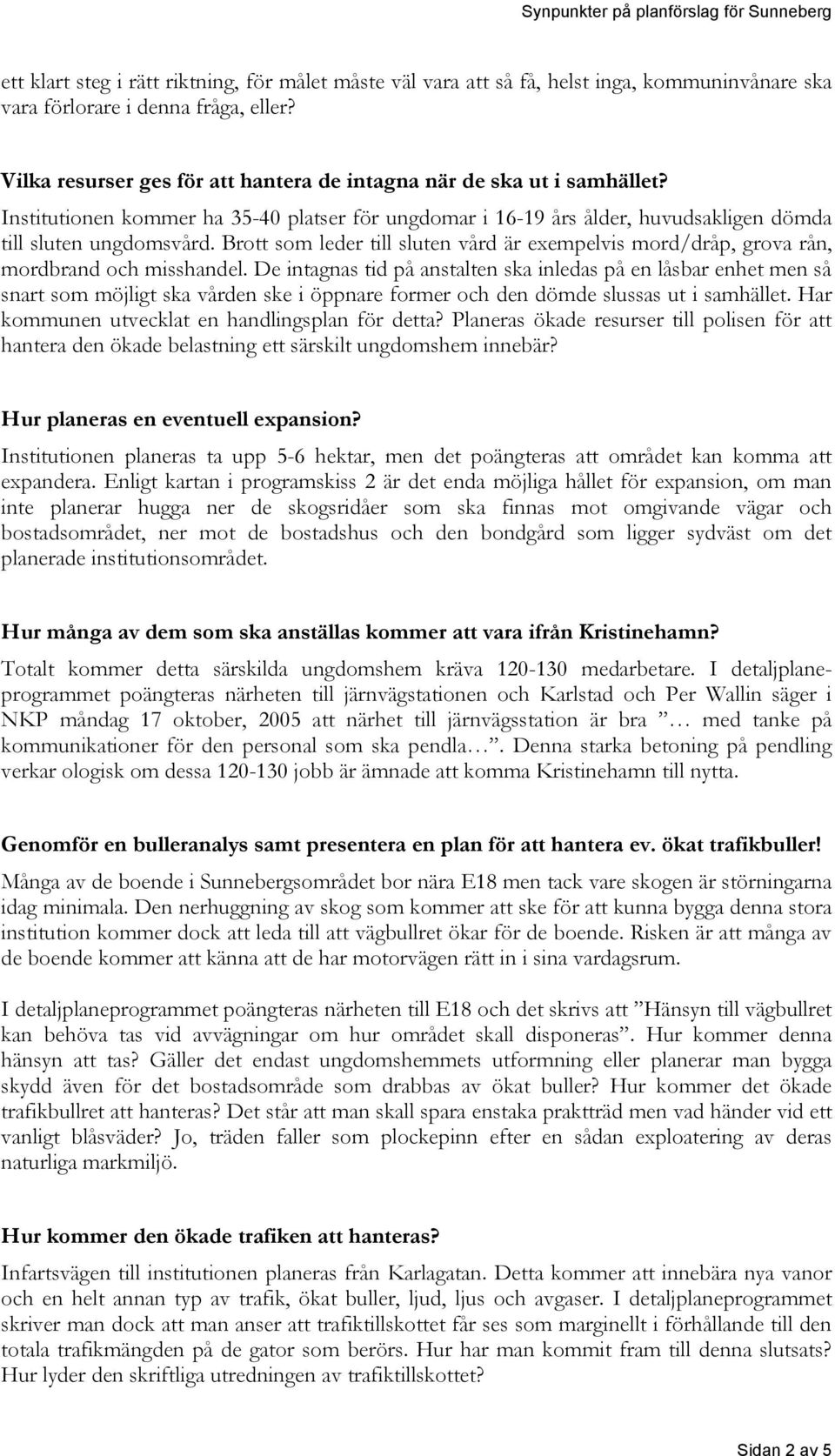 Brott som leder till sluten vård är exempelvis mord/dråp, grova rån, mordbrand och misshandel.