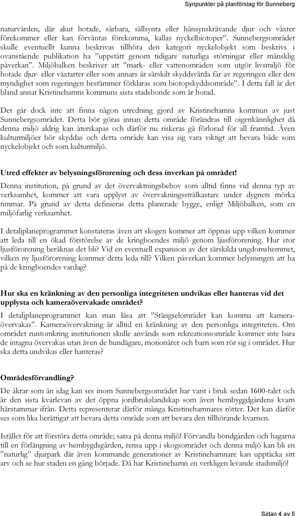 Miljöbalken beskriver att mark- eller vattenområden som utgör livsmiljö för hotade djur- eller växtarter eller som annars är särskilt skyddsvärda får av regeringen eller den myndighet som regeringen