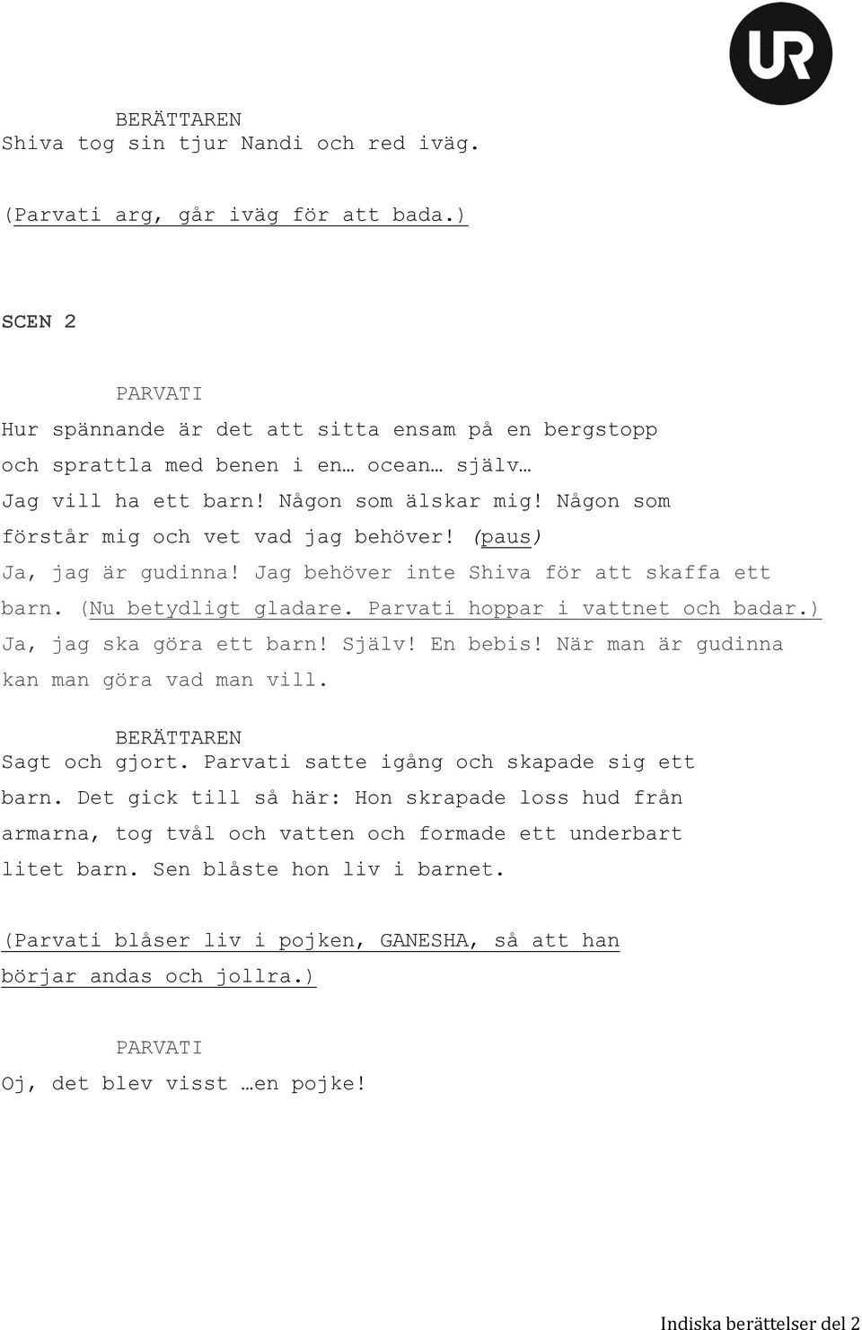 (paus) Ja, jag är gudinna! Jag behöver inte Shiva för att skaffa ett barn. (Nu betydligt gladare. Parvati hoppar i vattnet och badar.) Ja, jag ska göra ett barn! Själv! En bebis!