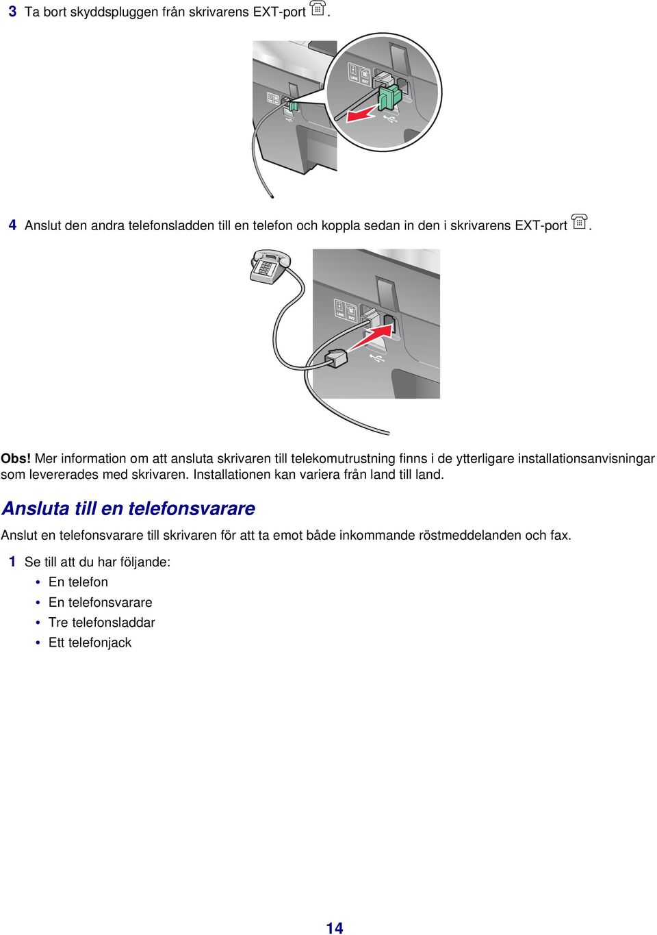 Mer information om att ansluta skrivaren till telekomutrustning finns i de ytterligare installationsanvisningar som levererades med skrivaren.