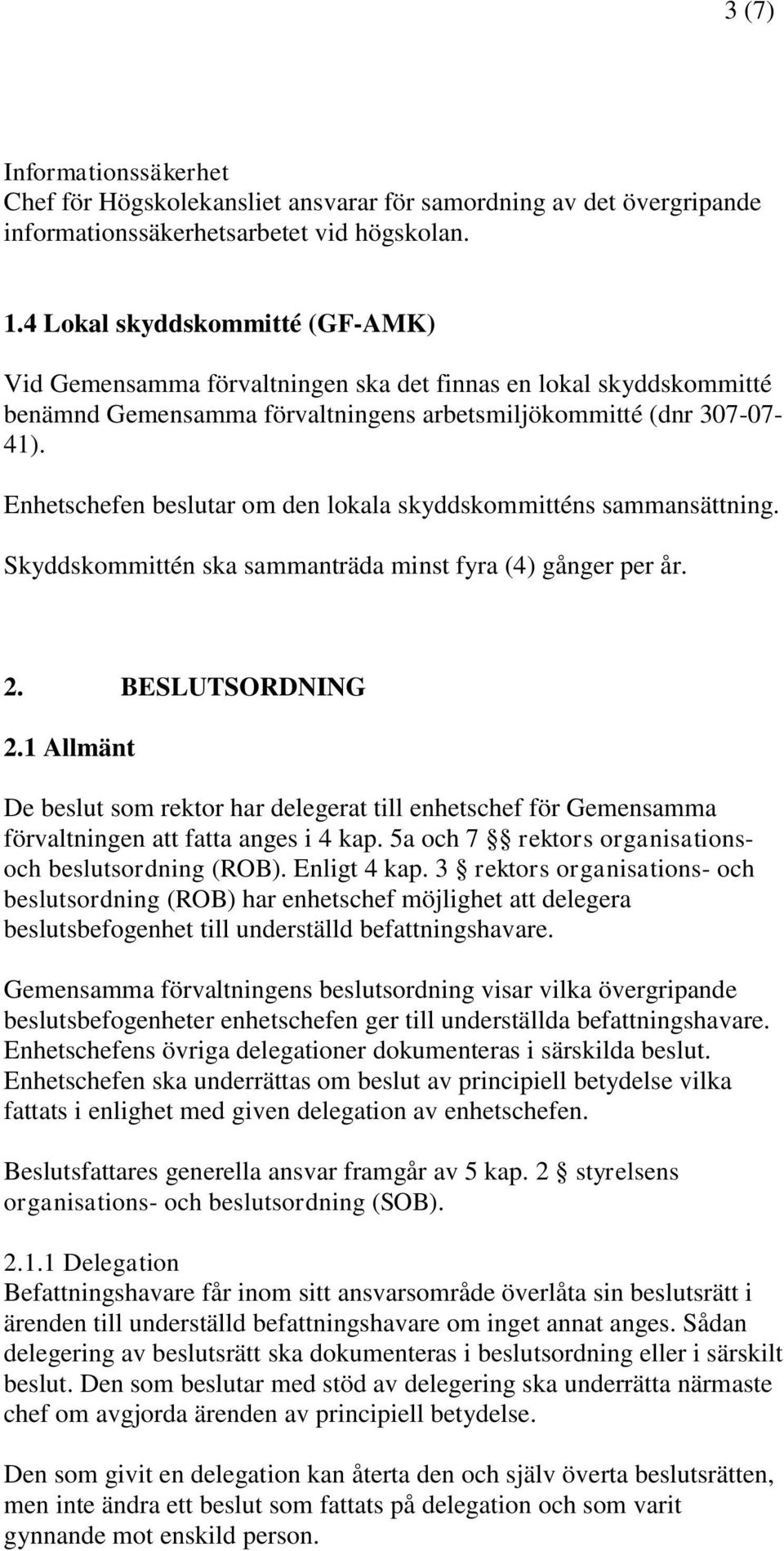 Enhetschefen beslutar om den lokala skyddskommitténs sammansättning. Skyddskommittén ska sammanträda minst fyra (4) gånger per år. 2. BESLUTSORDNING 2.