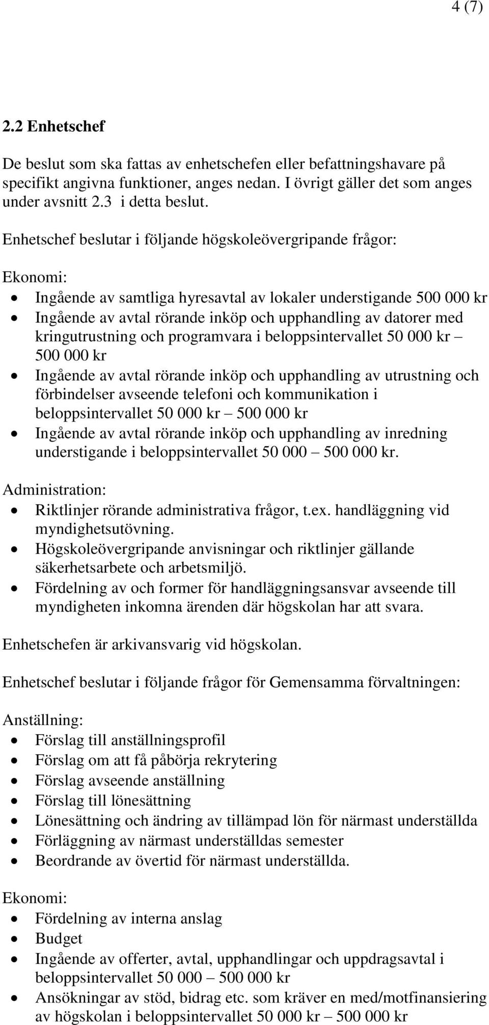 kringutrustning och programvara i beloppsintervallet 50 000 kr 500 000 kr Ingående av avtal rörande inköp och upphandling av utrustning och förbindelser avseende telefoni och kommunikation i