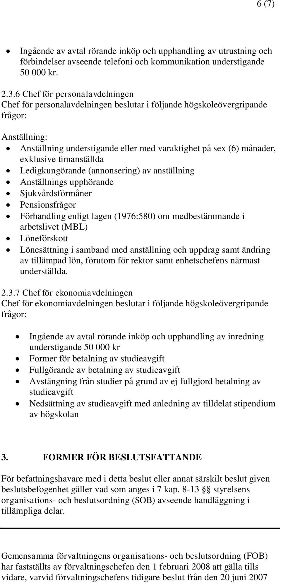 timanställda Ledigkungörande (annonsering) av anställning Anställnings upphörande Sjukvårdsförmåner Pensionsfrågor Förhandling enligt lagen (1976:580) om medbestämmande i arbetslivet (MBL)