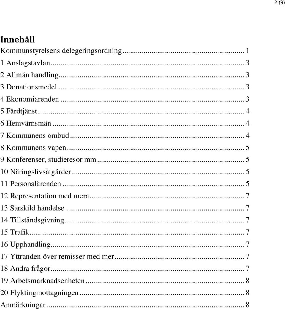 .. 5 10 Näringslivsåtgärder... 5 11 Personalärenden... 5 12 Representation med mera... 7 13 Särskild händelse... 7 14 Tillståndsgivning.