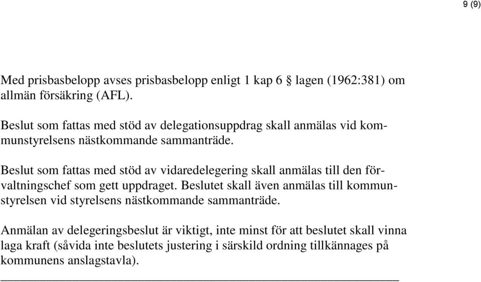 Beslut som fattas med stöd av vidaredelegering skall anmälas till den förvaltningschef som gett uppdraget.