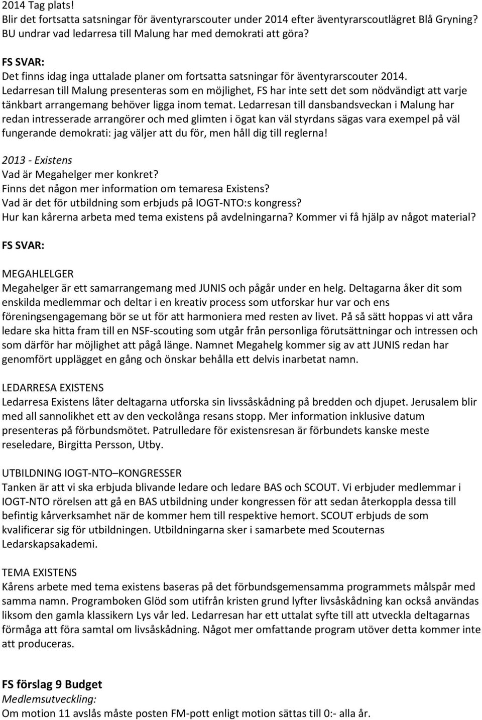 Ledarresan till Malung presenteras som en möjlighet, FS har inte sett det som nödvändigt att varje tänkbart arrangemang behöver ligga inom temat.