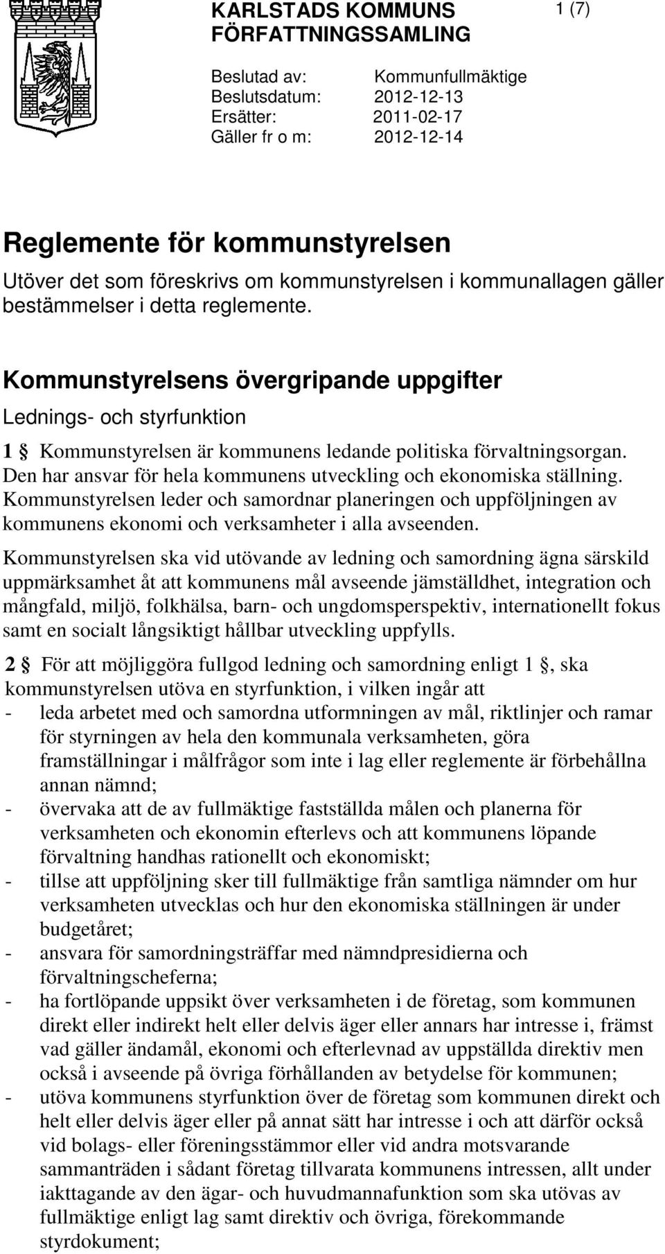 Kommunstyrelsens övergripande uppgifter Lednings- och styrfunktion 1 Kommunstyrelsen är kommunens ledande politiska förvaltningsorgan.