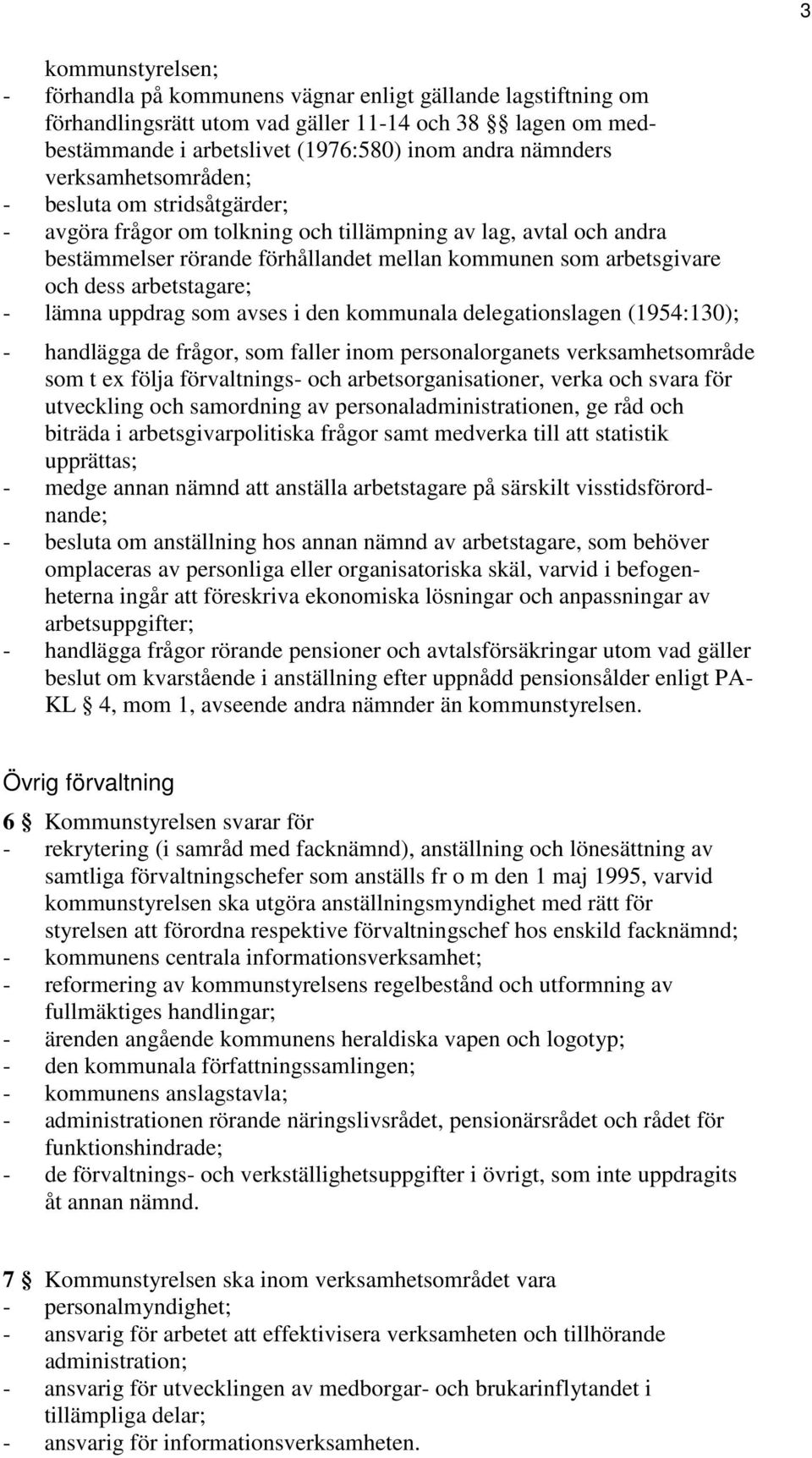 arbetstagare; - lämna uppdrag som avses i den kommunala delegationslagen (1954:130); - handlägga de frågor, som faller inom personalorganets verksamhetsområde som t ex följa förvaltnings- och