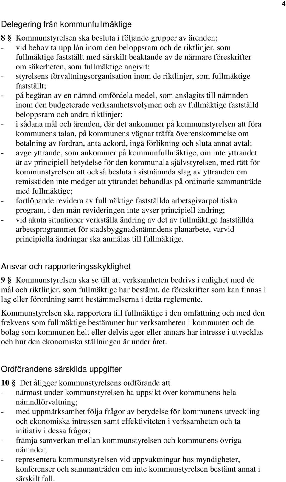 medel, som anslagits till nämnden inom den budgeterade verksamhetsvolymen och av fullmäktige fastställd beloppsram och andra riktlinjer; - i sådana mål och ärenden, där det ankommer på