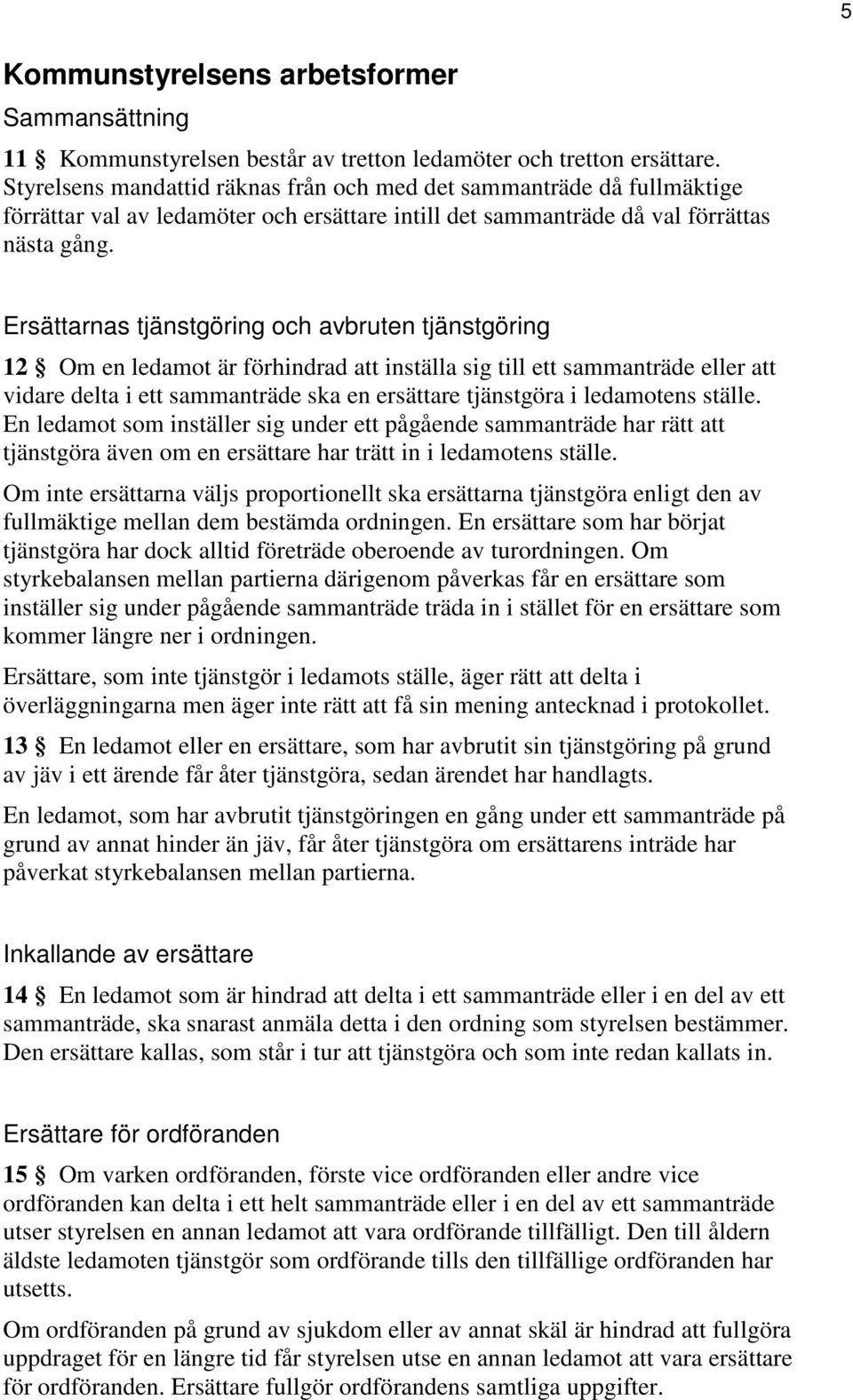 Ersättarnas tjänstgöring och avbruten tjänstgöring 12 Om en ledamot är förhindrad att inställa sig till ett sammanträde eller att vidare delta i ett sammanträde ska en ersättare tjänstgöra i