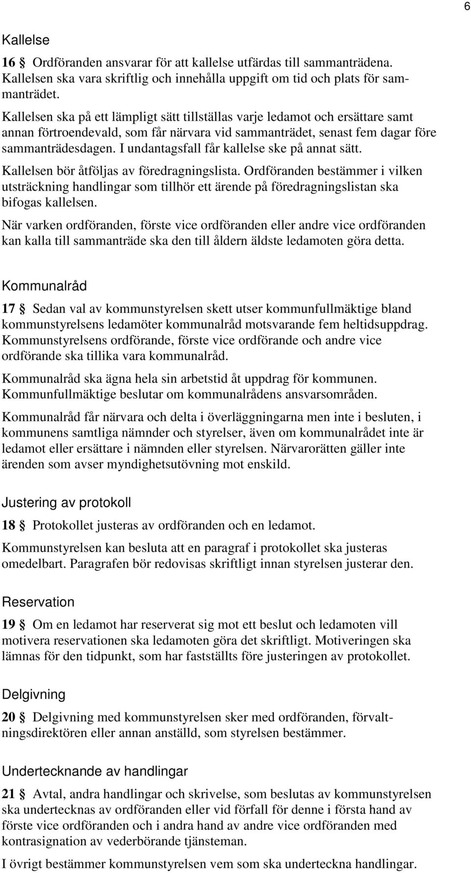 I undantagsfall får kallelse ske på annat sätt. Kallelsen bör åtföljas av föredragningslista.