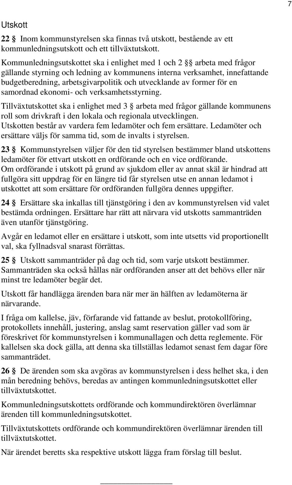 former för en samordnad ekonomi- och verksamhetsstyrning. Tillväxtutskottet ska i enlighet med 3 arbeta med frågor gällande kommunens roll som drivkraft i den lokala och regionala utvecklingen.