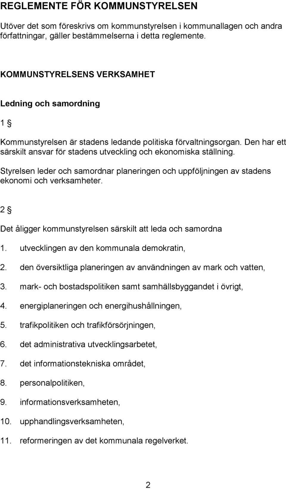 Styrelsen leder och samordnar planeringen och uppföljningen av stadens ekonomi och verksamheter. 2 Det åligger kommunstyrelsen särskilt att leda och samordna 1.